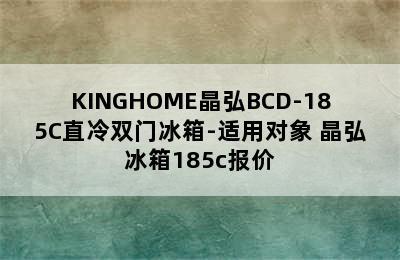 KINGHOME晶弘BCD-185C直冷双门冰箱-适用对象 晶弘冰箱185c报价